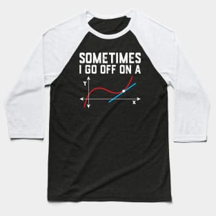 Sometimes i go off on a tangent math saying Baseball T-Shirt